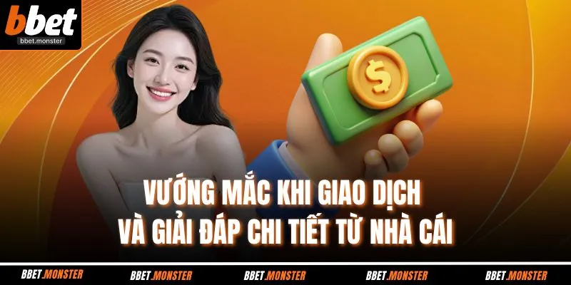 Vướng mắc khi giao dịch và giải đáp chi tiết từ nhà cái